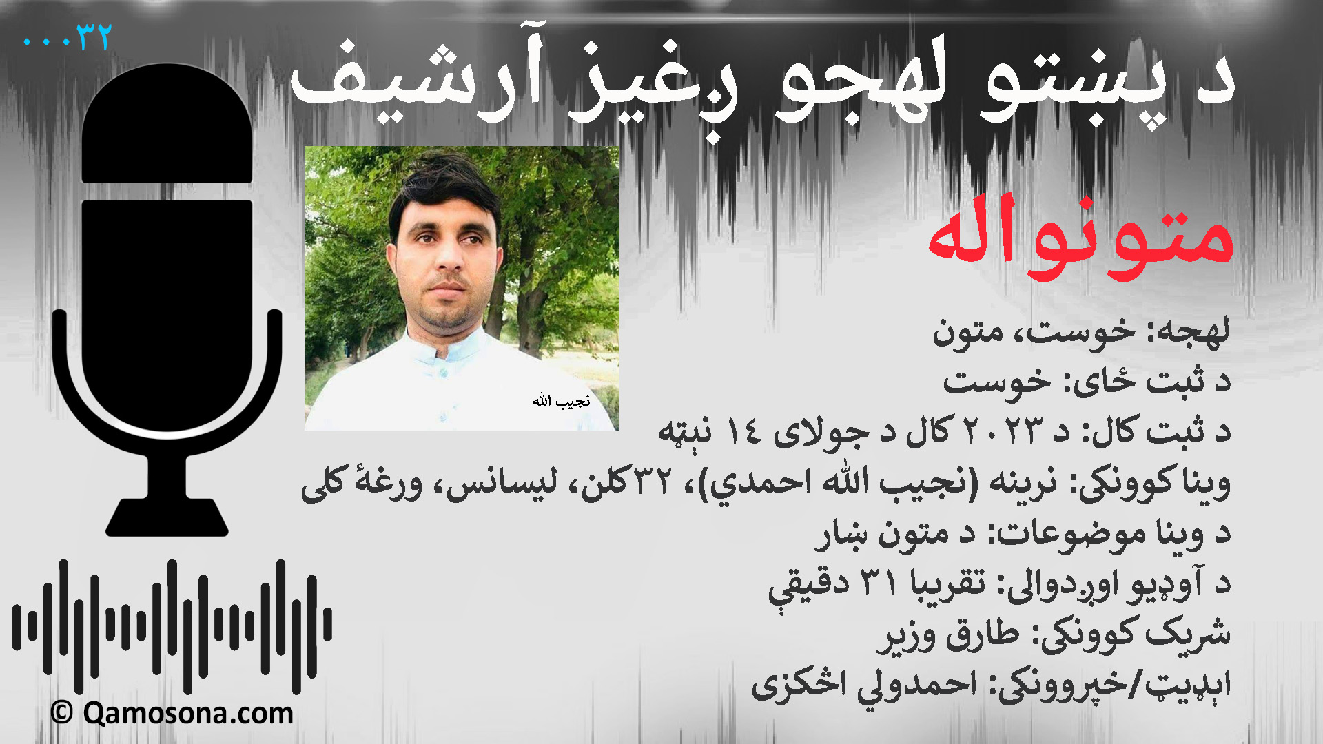 00032 _ ولايت: خوست/ ولسوالي: متون/ کلی: ورغهٔ/ قبيله: _/ د ثبت کال: ۲۰۲۳/ اوږدوالی: ۳۱ دقيقې